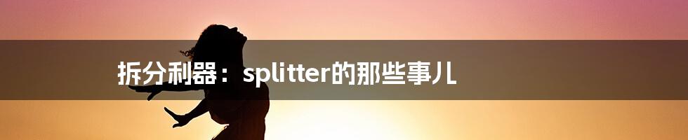 拆分利器：splitter的那些事儿