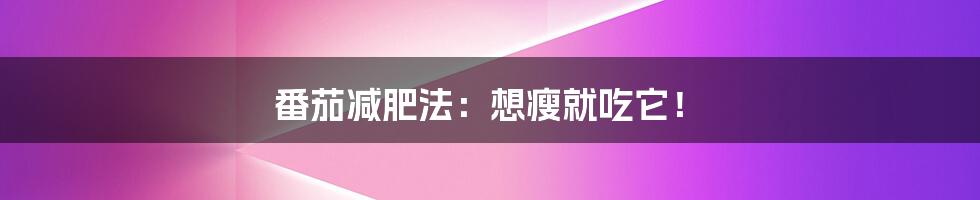 番茄减肥法:想瘦就吃它!
