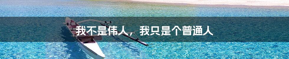 我不是伟人,我只是个普通人