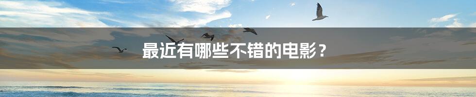 最近有哪些不错的电影?