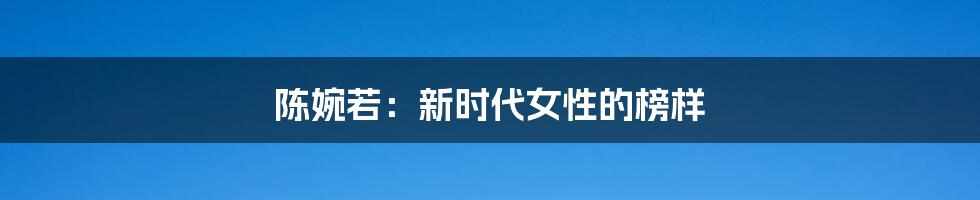 陈婉若：新时代女性的榜样