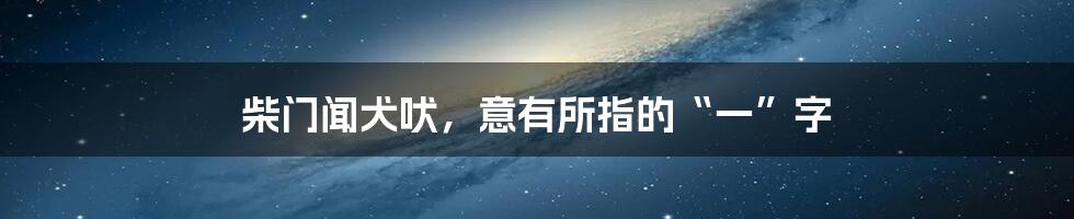 柴门闻犬吠,意有所指的“一”字
