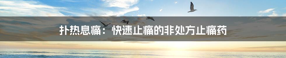 扑热息痛：快速止痛的非处方止痛药
