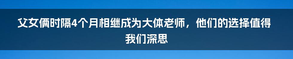 父女俩时隔4个月相继成为大体老师,他们的选择值得我们深思