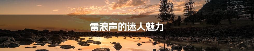 雷浪声的迷人魅力