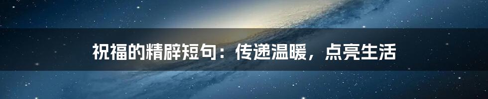 祝福的精辟短句：传递温暖，点亮生活
