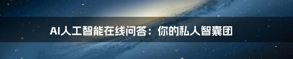 AI人工智能在线问答:你的私人智囊团