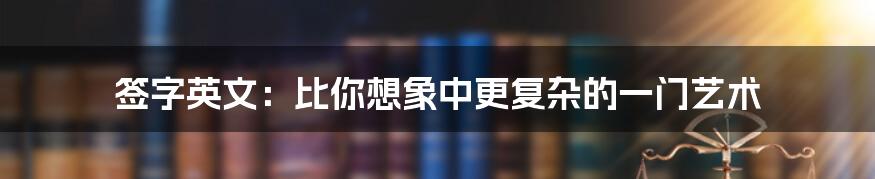 签字英文:比你想象中更复杂的一门艺术