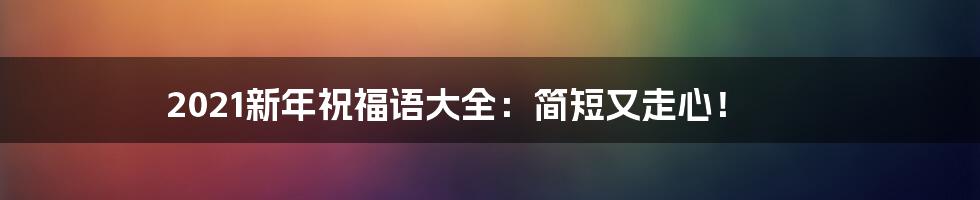 2021新年祝福语大全:简短又走心!