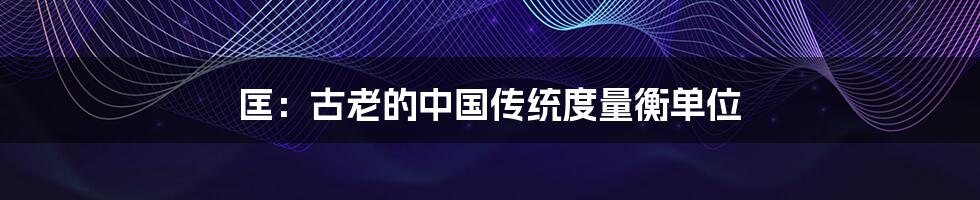 匡:古老的中国传统度量衡单位