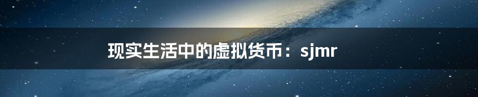 现实生活中的虚拟货币:sjmr