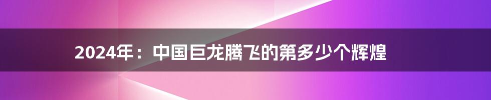 2024年:中国巨龙腾飞的第多少个辉煌