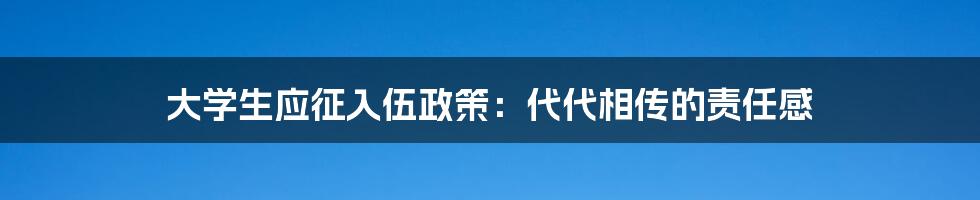 大学生应征入伍政策：代代相传的责任感
