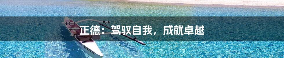 正德：驾驭自我，成就卓越