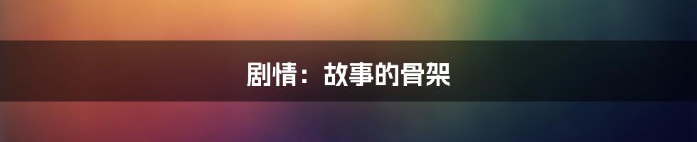 剧情：故事的骨架