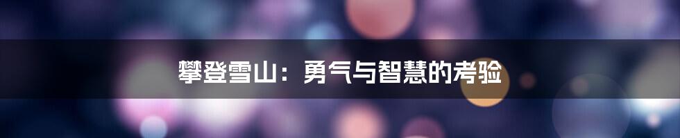 攀登雪山:勇气与智慧的考验