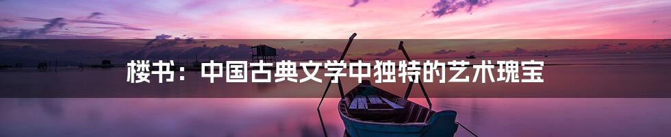 楼书:中国古典文学中独特的艺术瑰宝