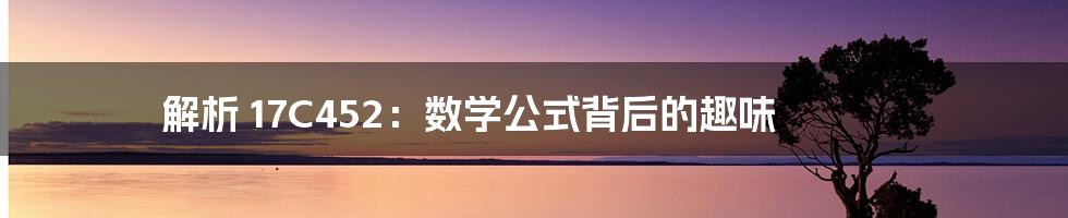 解析 17C452:数学公式背后的趣味