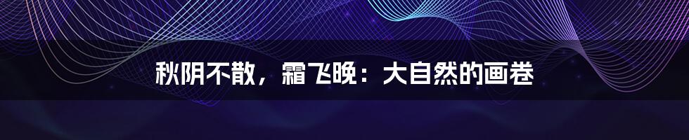 秋阴不散，霜飞晚：大自然的画卷