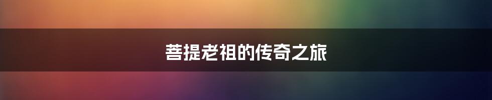菩提老祖的传奇之旅