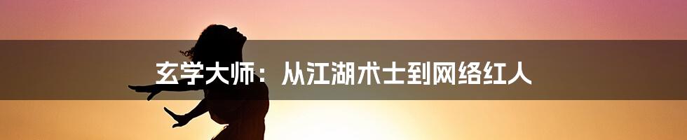 玄学大师:从江湖术士到网络红人