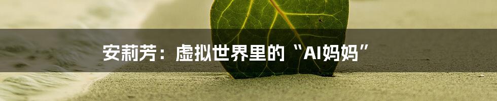 安莉芳:虚拟世界里的“AI妈妈”