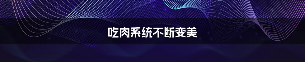 吃肉系统不断变美