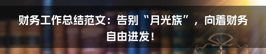 财务工作总结范文:告别“月光族”,向着财务自由进发!