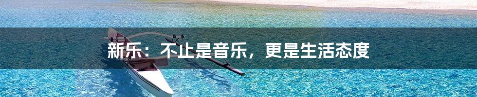 新乐：不止是音乐，更是生活态度