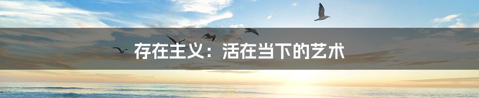 存在主义:活在当下的艺术