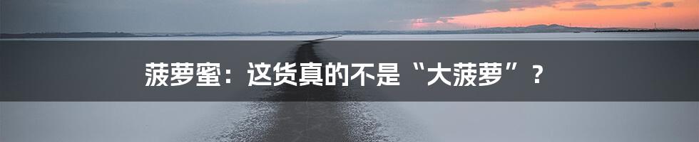 菠萝蜜:这货真的不是“大菠萝”?