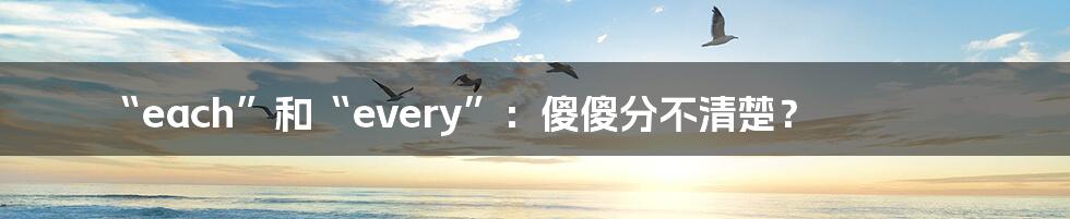 “each”和“every”:傻傻分不清楚?