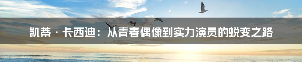 凯蒂·卡西迪：从青春偶像到实力演员的蜕变之路