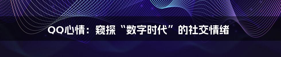 QQ心情：窥探“数字时代”的社交情绪