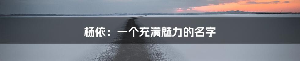 杨依:一个充满魅力的名字