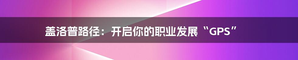 盖洛普路径:开启你的职业发展“GPS”