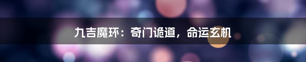 九吉魔环：奇门诡道，命运玄机