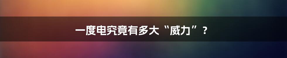 一度电究竟有多大“威力”？