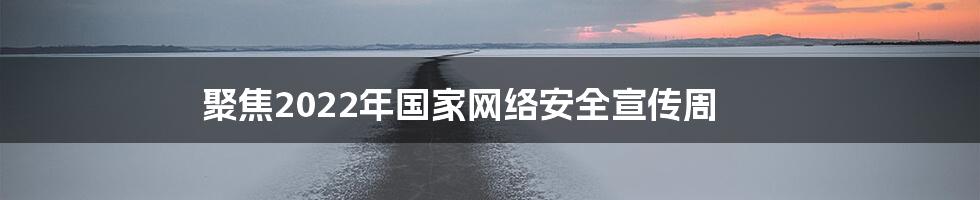 聚焦2022年国家网络安全宣传周