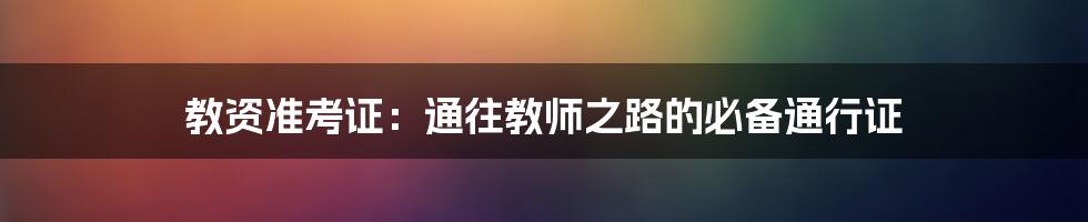 教资准考证:通往教师之路的必备通行证