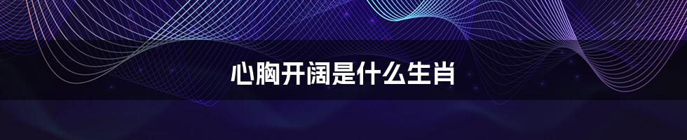 心胸开阔是什么生肖