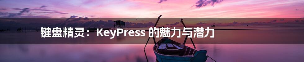 键盘精灵：KeyPress 的魅力与潜力