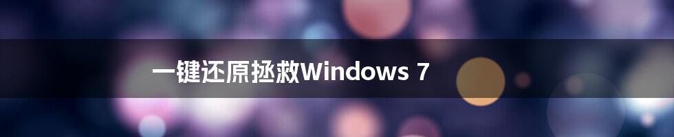 一键还原拯救Windows 7