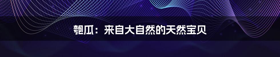 匏瓜：来自大自然的天然宝贝