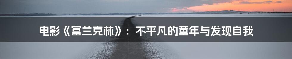 电影《富兰克林》:不平凡的童年与发现自我