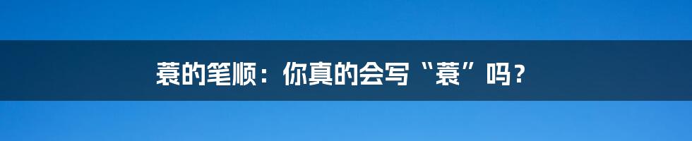 蓑的笔顺:你真的会写“蓑”吗?