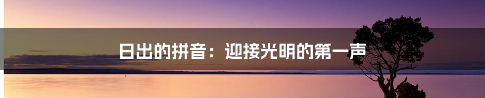 日出的拼音:迎接光明的第一声