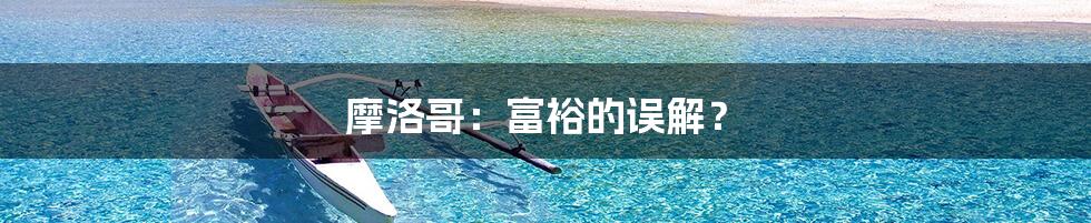 摩洛哥:富裕的误解?