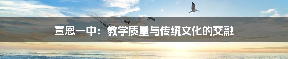 宣恩一中:教学质量与传统文化的交融