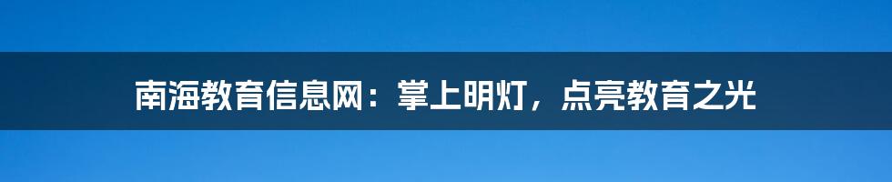 南海教育信息网：掌上明灯，点亮教育之光